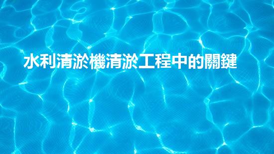 水利清淤機清淤工程中的關鍵技術與實施策略探討，您預備好深入了解了嗎？